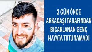 Denizli'de arkadaşı tarafından bıçaklanan genç hayatını kaybetti
