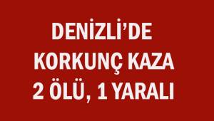 Denizli'de korkunç kaza; 2 ölü, 1 yaralı