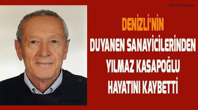 Denizli'nin duayen sanayicilerinden Yılmaz Kasapoğlu hayatını kaybetti