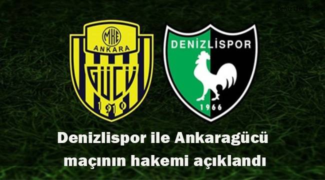 Denizlispor ile Ankaragücü maçının hakemi açıklandı