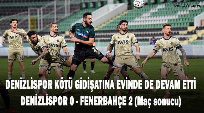 Denizlispor kötü gidişatını evinde de sürdürdü. Denizlispor 0 - Fenerbahçe 2