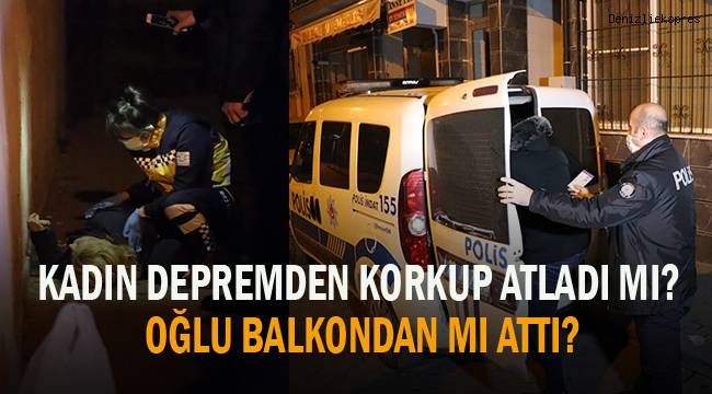 Depremden korkup kendi mi atladı? Oğlu balkondan mı attı?