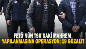 FETÖ’nün TSK’daki mahrem yapılanmasına operasyon: 19 gözaltı