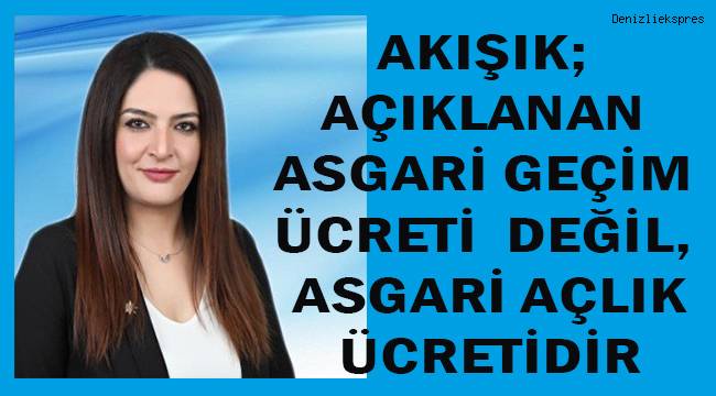 İYİ Parti Denizli İl Başkanı Akışık'tan asgari ücret açıklaması