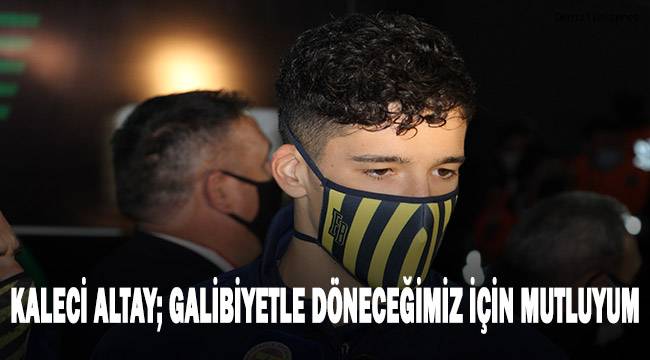 Kaleci Altay; İstanbul'a galip döneceğimiz için mutluyum