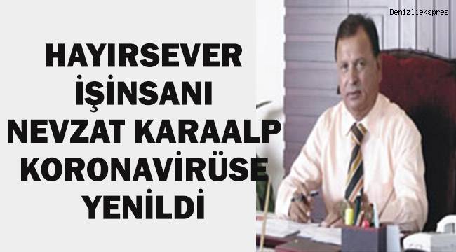 Koronavirüs bugün de hayırsever işinsanı Nevzat Karaalp'i hayattan kopardı