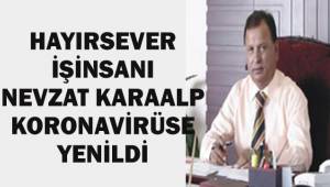 Koronavirüs bugün de hayırsever işinsanı Nevzat Karaalp'i hayattan kopardı