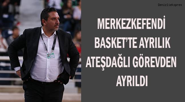 Merkezefendi Basket'te ayrılık. Ateşdağlı görevinden ayrıldı