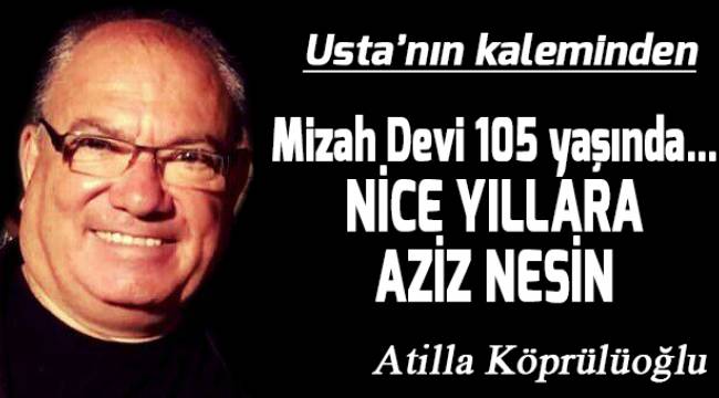 Mizah Devi 105 Yaşında... NİCE YILLARA AZİZ NESİN...