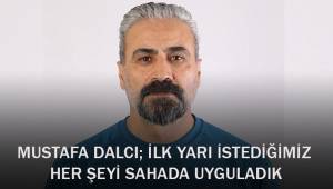 Mustafa Dalcı: “İlk yarı istediğimiz her şeyi sahada uyguladık”