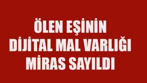 Ölen eşinin dijital mal varlığı miras sayıldı