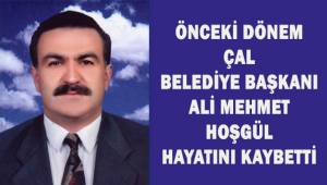 Önceki dönem Çal Belediye Başkanı Ali Mehmet Hoşgül hayatını kaybetti