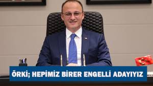 Örki; hepimiz birer engelli adayıyız