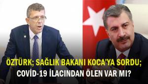 Öztürk; Sağlık Bakanı Koca'ya sordu, covid-19 ilacından kaynaklı vefat eden var mı?