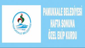 Pamukkale Belediyesi hafta sonuna özel ekip kurdu