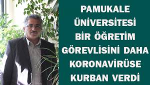 Pamukkale Üniversitesi bir öğretim görevlisini daha koronavirüse kurban verdi