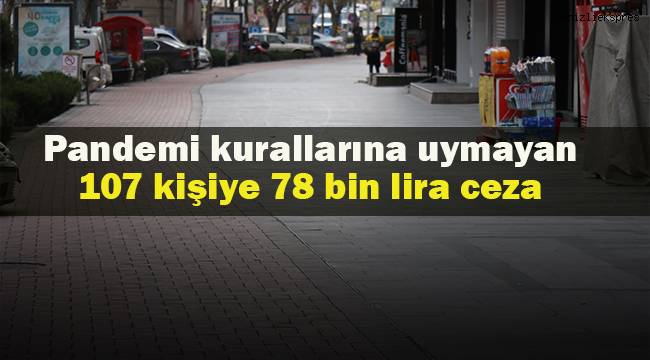 Pandemi kurallarına uymayan 107 kişiye 78 bin lira ceza