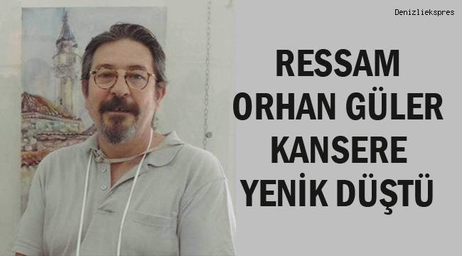 Ressam Orhan Güler hayatını kaybetti