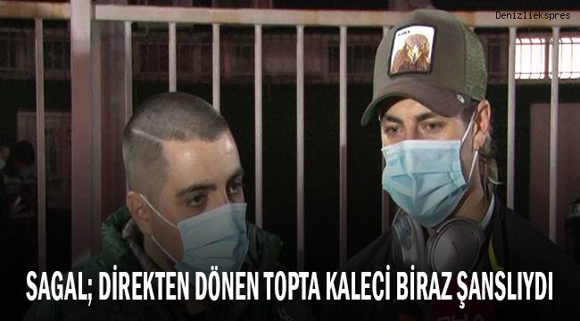 Sagal: “Direkten dönen topta kaleci biraz şanslıydı”