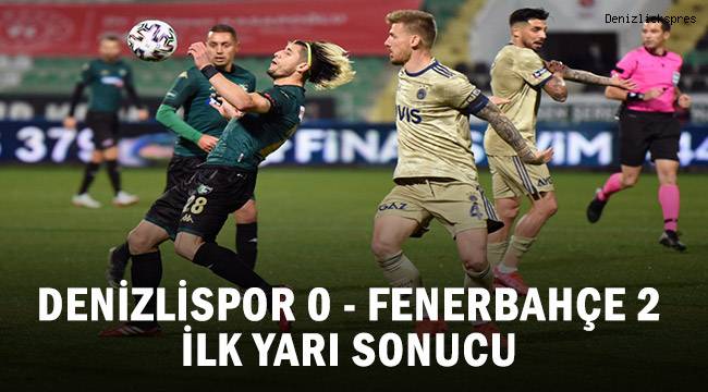 Süper Lig: Y. Denizlispor: 0 - Fenerbahçe: 2 ilk yarı sonucu