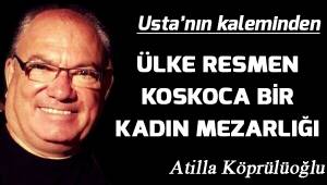 ÜLKE RESMEN KOSKOCA BİR KADIN MEZARLIĞI...