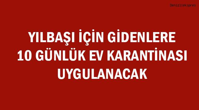 Yılbaşı için gidenlere 10 günlük ev karantinası uygulanacak