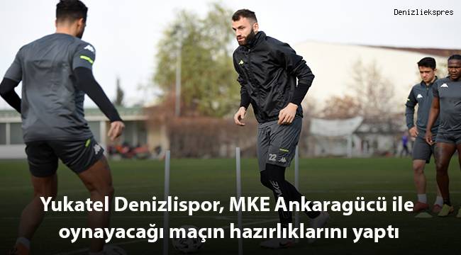 Yukatel Denizlispor, MKE Ankaragücü ile oynayacağı maçın hazırlıklarını yaptı
