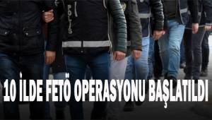10 İlde Fetö operasyonu başlatıldı