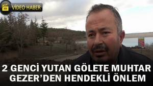 2 Genci yutan gölete Muhtar Gezer'den hendekli önlem
