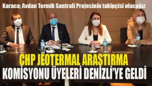 CHP Jeotermal Enerji Araştırma Komisyonu üyeleri Denizli'ye geldi.