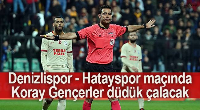 Denizlispor - Hatayspor maçında Koray Gençerler düdük çalacak
