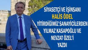Dr. Halis Ödel; kaybettiğimiz sanayicilerden Yılmaz Kasapoğlu ve Nevzat Özel'i anlattı.