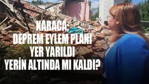 Karaca; deprem eylem Planı yer yarıldı yerin altında mı kaldı?