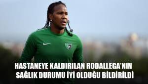Rodallega'nın sağlık durumu iyi olduğu açıklandı