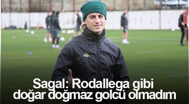 Sagal: “Rodallega gibi doğar doğmaz golcü olmadım”