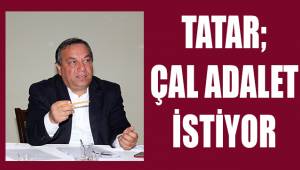 Tatar; Çal Adalet İstiyor