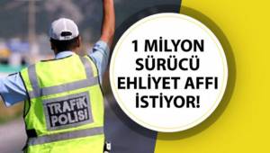 1 Milyon Sürücü Ehliyet Affı Bekliyor