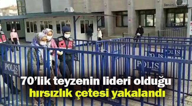 70’lik teyzenin lideri olduğu hırsızlık çetesi yakalandı