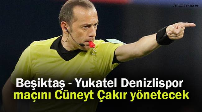 Beşiktaş - Yukatel Denizlispor maçını yönetecek hakem belli oldu