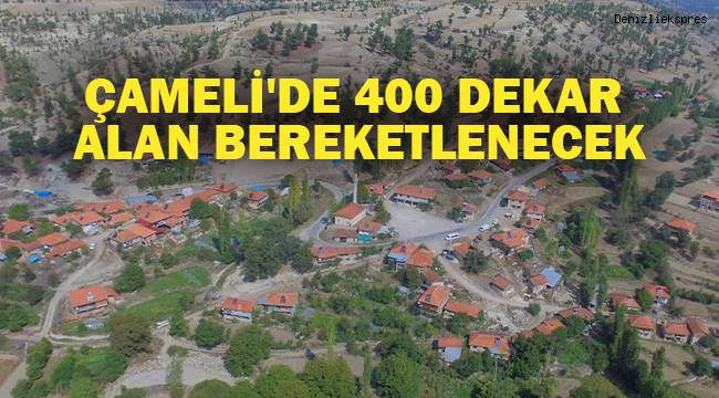 ÇAMELİ'DE 400 DEKAR ALAN BEREKETLENECEK