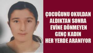 Çocuğunu okuldan aldıktan sonra evine dönmeyen genç kadın her yerde aranıyor