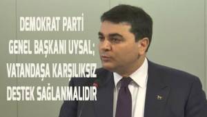 Demokrat Parti Genel Başkanı Uysal Vatandaşa karşılıksız destek sağlanmalıdır