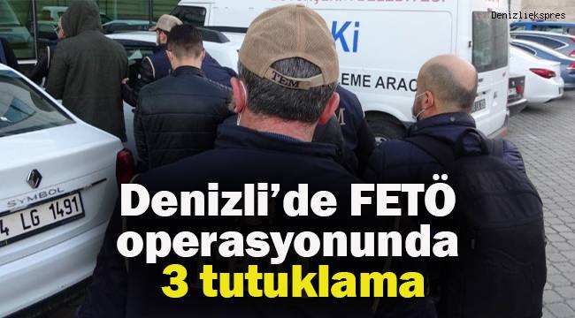 Denizli’de FETÖ operasyonunda 3 tutuklama