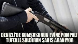 Denizli'de komşusunun evine pompalı tüfekle ateş eden şüpheli aranıyor