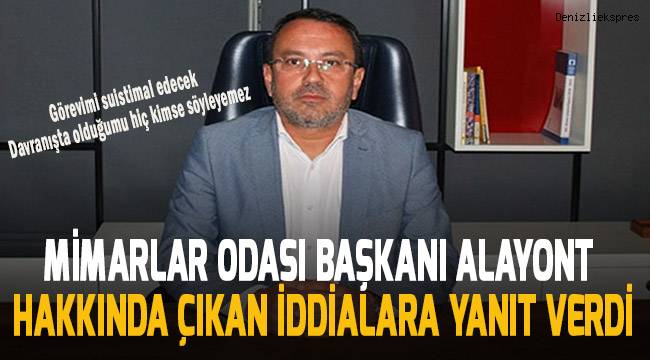 Denizli Mimarlar Odası Başkanı Serdar Alayont; hakkında çıkan iddialara yanıt verdi