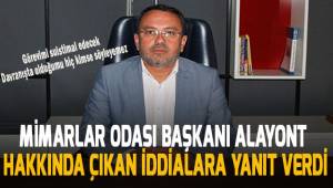 Denizli Mimarlar Odası Başkanı Serdar Alayont; hakkında çıkan iddialara yanıt verdi