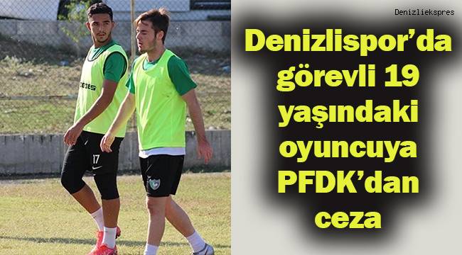 Denizlispor’da görevli 19 yaşındaki oyuncuya PFDK’dan ceza