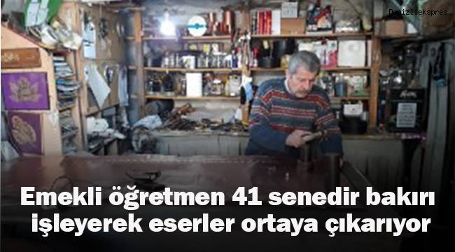 Emekli öğretmen 41 senedir bakırı işleyerek eserler ortaya çıkarıyor