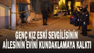 Genç kız eski sevgilisinin evini kundaklamaya kalktı