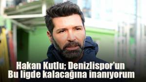 Hakan Kutlu, Denizlispor’un bu ligde hayatına devam edeceğini düşünüyorum
